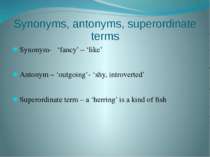 Synonyms, antonyms, superordinate terms Synonym- ‘fancy’ – ‘like’ Antonym – ‘...