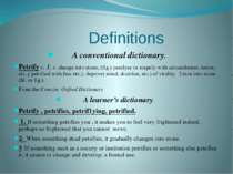 Definitions A conventional dictionary. Petrify v. 1. v. change into stone; (f...