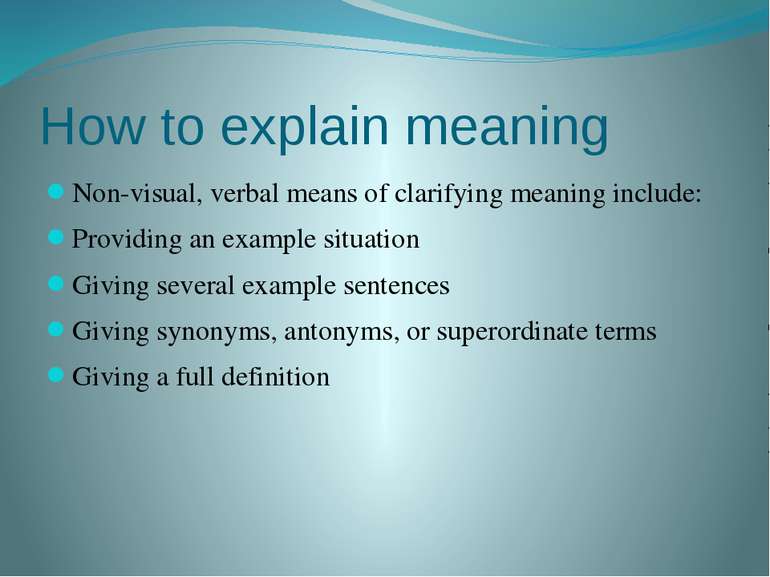 How to explain meaning Non-visual, verbal means of clarifying meaning include...