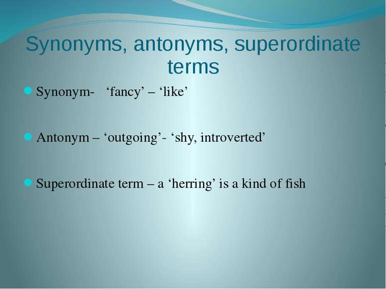 Synonyms, antonyms, superordinate terms Synonym- ‘fancy’ – ‘like’ Antonym – ‘...