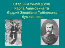 Старшим сином у сімї Карпа Адамовича та Євдокії Зіновіївни Тобілевичів був си...