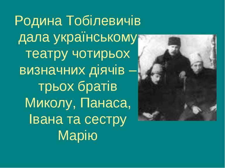 Родина Тобілевичів дала українському театру чотирьох визначних діячів – трьох...
