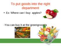 To put goods into the right department Ex: Where can I buy apples? -You can b...