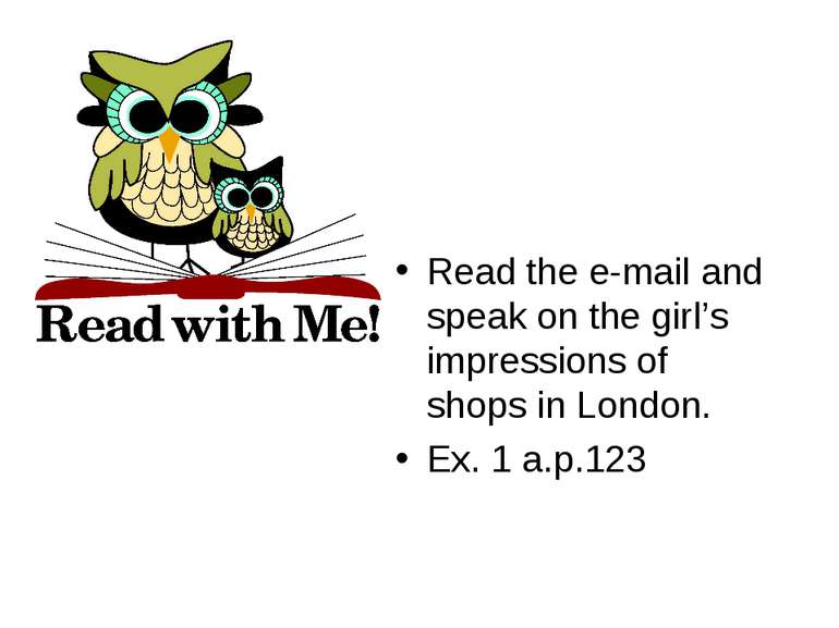 Read the e-mail and speak on the girl’s impressions of shops in London. Ex. 1...
