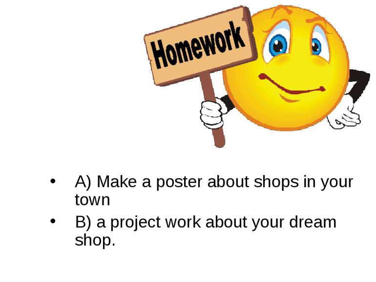 A) Make a poster about shops in your town B) a project work about your dream ...
