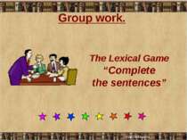 Group work. The Lexical Game “Complete the sentences”
