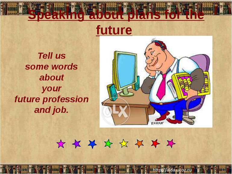 Speaking about plans for the future Tell us some words about your future prof...