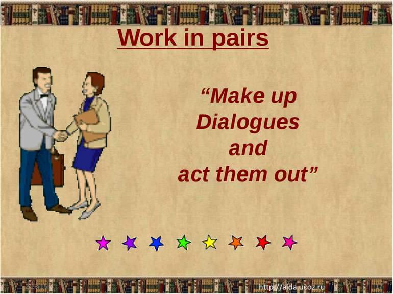 Work in pairs “Make up Dialogues and act them out”