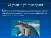 Лікування ультразвуком Дельфінотерапія - це лікування за допомогою дельфінів....