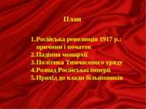 План Російська революція 1917 р.: причини і початок Падіння монархії Політика...