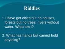 1. I have got cities but no houses, forests but no trees, rivers without wate...