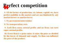 6. All the factors of production, viz. labour, capital, etc, have perfect mob...