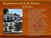 Будинок-музей А. П. Чехова в Сумах А. П. Чехов тепло згадував своє перебуванн...