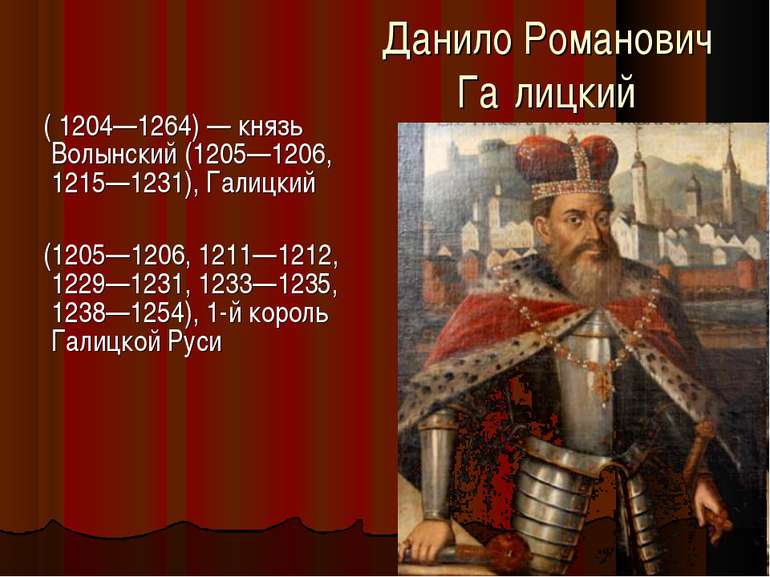 Данило Романович Га лицкий ( 1204—1264) — князь Волынский (1205—1206, 1215—12...