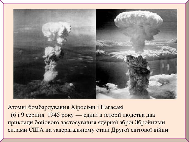 Атомні бомбардування Хіросіми і Нагасакі   (6 і 9 серпня  1945 року — єдині в...