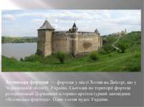 Хотинська фортеця  — фортеця у місті Хотин на Дністрі, що у Чернівецькій обла...