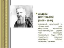 Андрей Шептицький (1865 1944) Церковний, культурний та громадський діяч, митр...