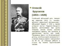 Олексій Брусилов (1853—1926) Російський військовий діяч, генерал від кавалері...