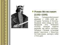 Роман Мстиславич (1152–1205) Князь Галицько-Волинської держави у 1199—1205 рр...