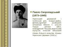 Павло Скоропадський (1873–1945) Український державний і політичний діяч, гене...