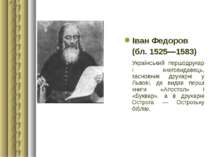 Іван Федоров (бл. 1525—1583) Український першодрукар і книговидавець, засновн...
