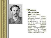 Микола  Леонтович (1877—1921) Композитор, педагог, викладач хорової справи Ки...