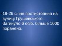 19-26 січня протистояння на вулиці Грушевського. Загинуло 6 осіб, більше 1000...
