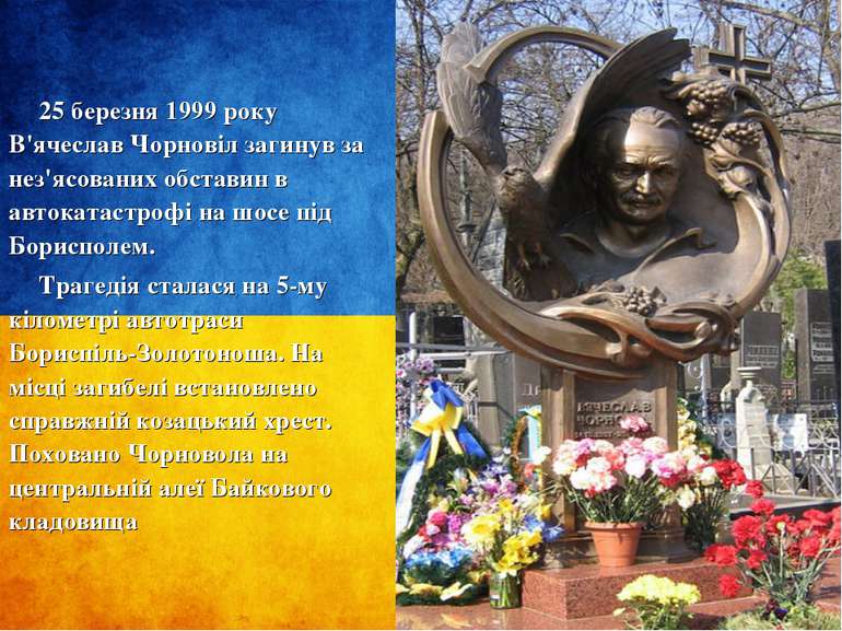 25 березня 1999 року В'ячеслав Чорновіл загинув за нез'ясованих обставин в ав...