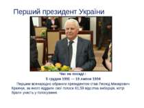 Перший президент України Час на посаді : 5 грудня 1991 — 19 липня 1994 Першим...