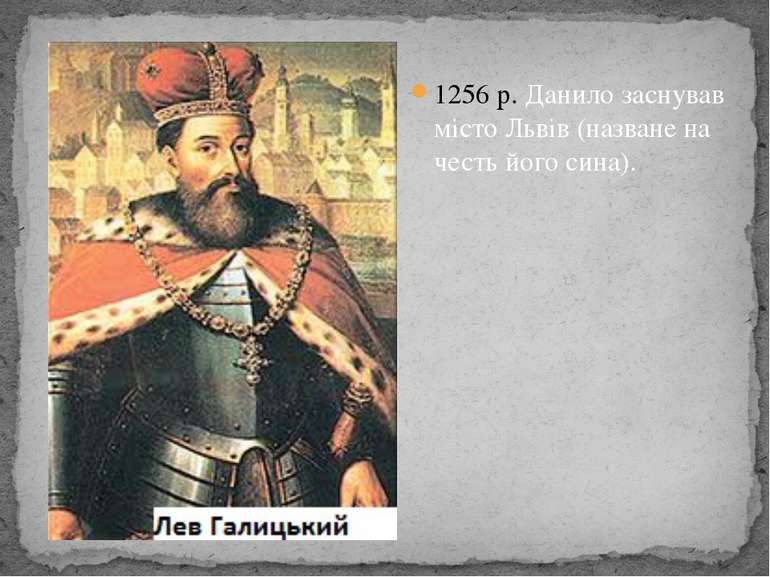 1256 р. Данило заснував місто Львів (назване на честь його сина).