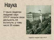 У трьох відділах Академії наук УРСР почали свою діяльність 44 інститути, у то...