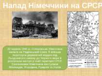 2. Напад Німеччини на СРСР 22 червня 1941 р. гітлерівська Німеччина напала на...