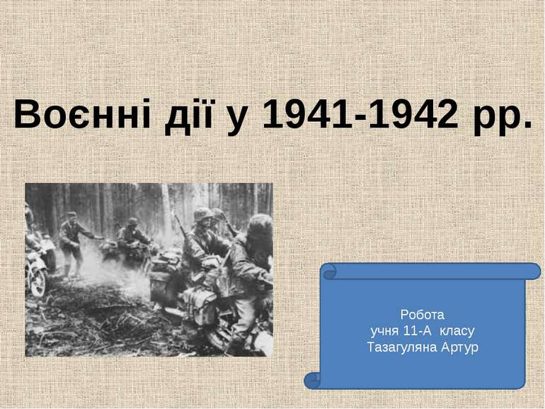 Воєнні дії у 1941-1942 рр. Робота учня 11-А класу Тазагуляна Артур
