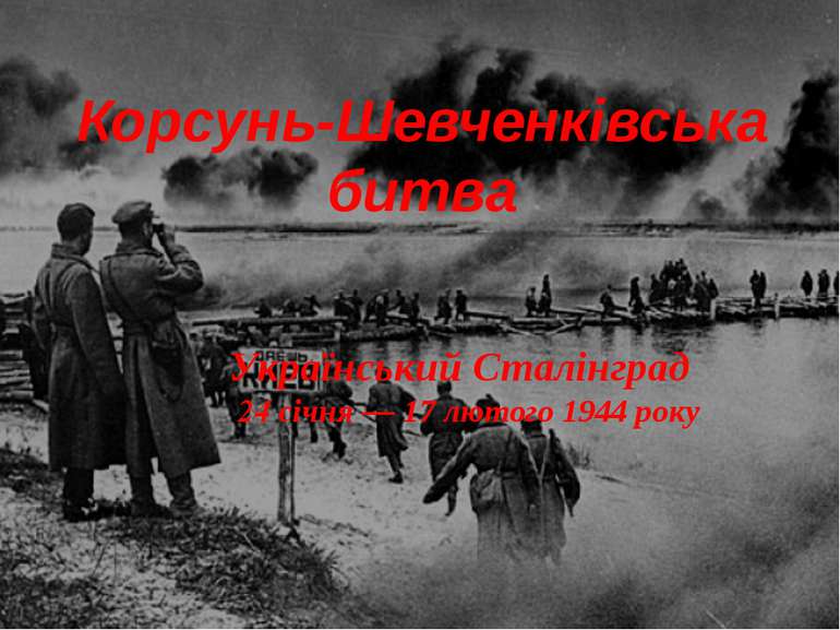 Корсунь-Шевченківська битва Український Сталінград  24 січня — 17 лютого 1944...