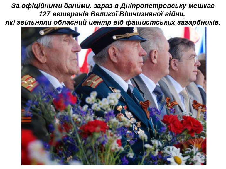 За офіційними даними, зараз в Дніпропетровську мешкає 127 ветеранів Великої В...