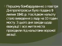 Першому бомбардуванню з повітря Дніпропетровськ було піддано 9 липня 1941 р. ...