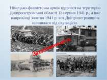 Німецько-фашистська армія вдерлася на територію Дніпропетровської області 13 ...