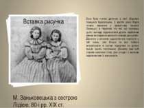 М. Заньковецька з сестрою Лідією. 80-і рр. ХІХ ст. Вона була п’ятою дитиною в...