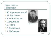1930— 1960-і pp. Режисери: М. Крушельницький В. Василько Б. Романицький І. Юх...