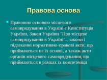 Правова основа Правовою основою місцевого самоврядування в Україні є Конститу...