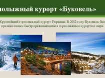 Горнолыжный курорт «Буковель» Крупнейший горнолыжный курорт Украины. В 2012 г...