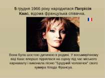 5 грудня 1966 року народилася Патрісія Каас, відома французька співачка. Вона...