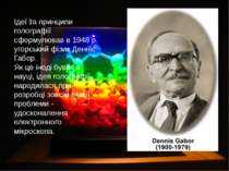 Ідеї та принципи голографії сформулював в 1948 р. угорський фізик Денніс Габо...