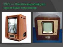 1972 — Початок виробництва чорно-білих телевізорів