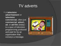 TV adverts A television advertisement or television commercial, often just co...