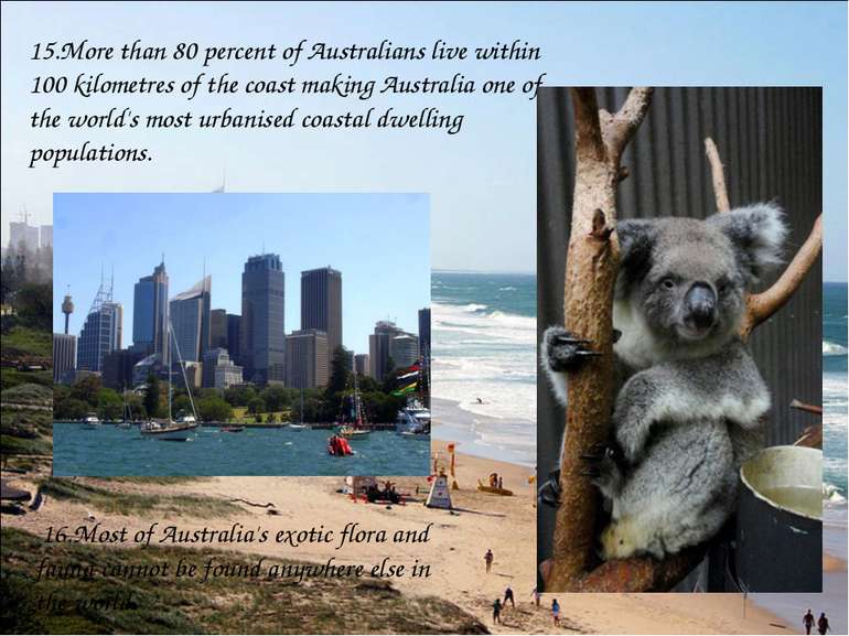 15.More than 80 percent of Australians live within 100 kilometres of the coas...