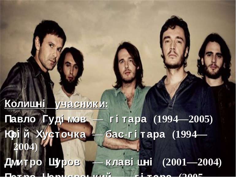 Колишні учасники: Павло Гудімов — гітара (1994—2005) Юрій Хусточка — бас-гіта...