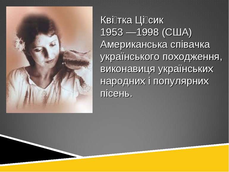 Кві тка Ці сик 1953 —1998 (США) Американська співачка українського походження...