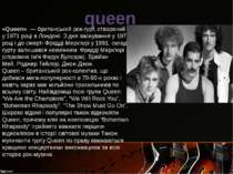 «Queen»  — британський рок-гурт, створений у 1971 році в Лондоні. З дня засну...