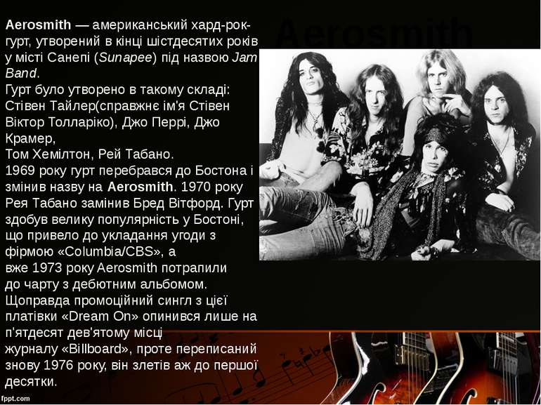 Aerosmith — американський хард-рок-гурт, утворений в кінці шістдесятих років ...